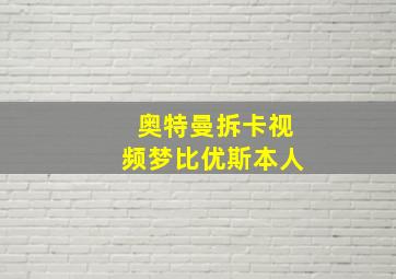 奥特曼拆卡视频梦比优斯本人