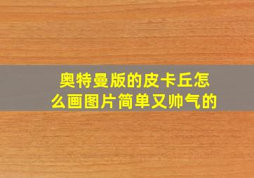 奥特曼版的皮卡丘怎么画图片简单又帅气的