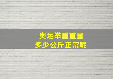 奥运举重重量多少公斤正常呢