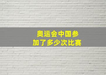 奥运会中国参加了多少次比赛