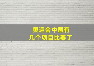 奥运会中国有几个项目比赛了