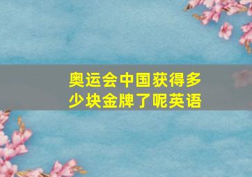 奥运会中国获得多少块金牌了呢英语