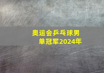 奥运会乒乓球男单冠军2024年