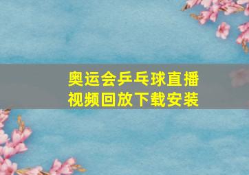 奥运会乒乓球直播视频回放下载安装