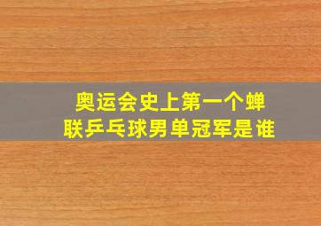 奥运会史上第一个蝉联乒乓球男单冠军是谁