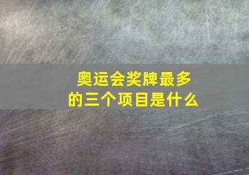 奥运会奖牌最多的三个项目是什么