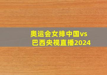 奥运会女排中国vs巴西央视直播2024