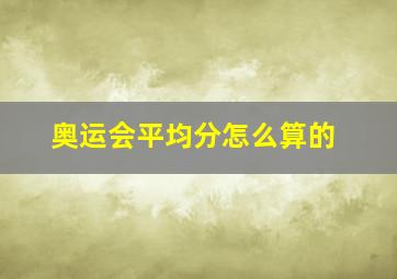 奥运会平均分怎么算的