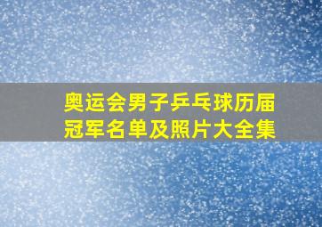 奥运会男子乒乓球历届冠军名单及照片大全集