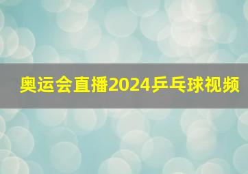 奥运会直播2024乒乓球视频