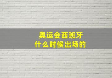 奥运会西班牙什么时候出场的