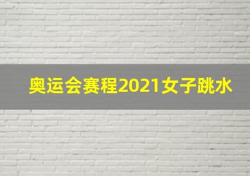 奥运会赛程2021女子跳水