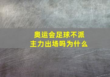 奥运会足球不派主力出场吗为什么