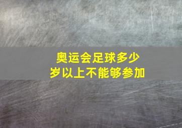 奥运会足球多少岁以上不能够参加