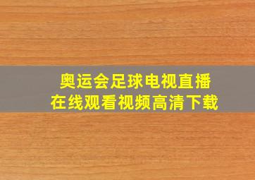 奥运会足球电视直播在线观看视频高清下载