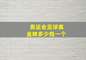 奥运会足球赛金牌多少钱一个