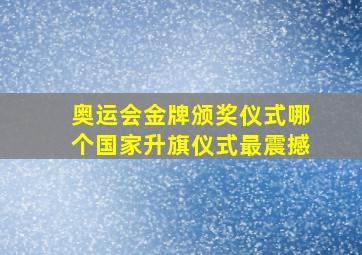 奥运会金牌颁奖仪式哪个国家升旗仪式最震撼