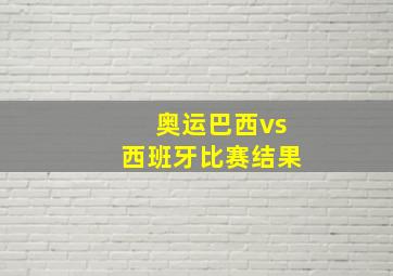 奥运巴西vs西班牙比赛结果