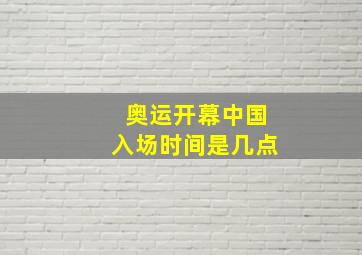 奥运开幕中国入场时间是几点