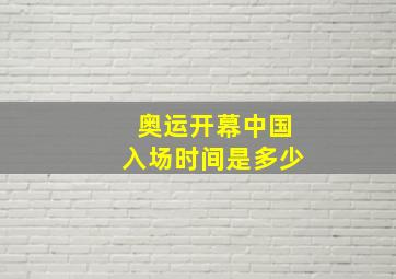 奥运开幕中国入场时间是多少