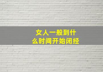 女人一般到什么时间开始闭经