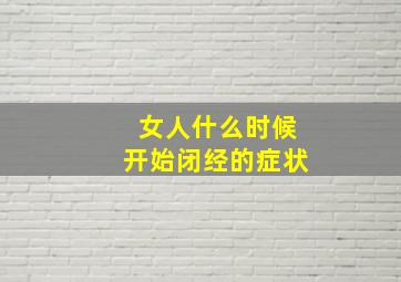 女人什么时候开始闭经的症状