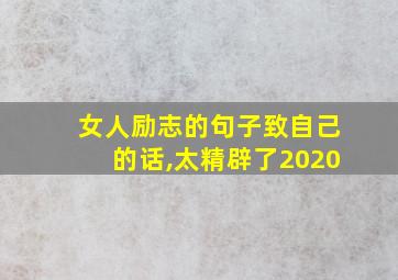 女人励志的句子致自己的话,太精辟了2020