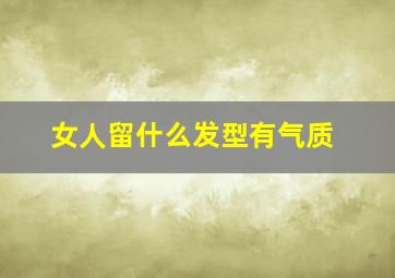 女人留什么发型有气质