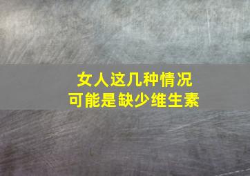 女人这几种情况可能是缺少维生素