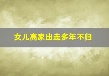 女儿离家出走多年不归