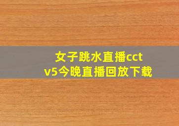 女子跳水直播cctv5今晚直播回放下载