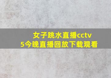 女子跳水直播cctv5今晚直播回放下载观看