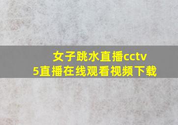 女子跳水直播cctv5直播在线观看视频下载