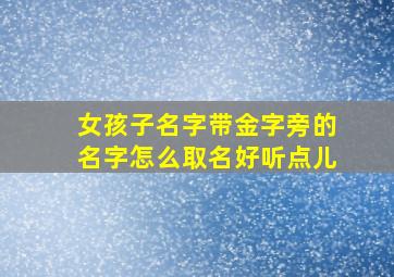 女孩子名字带金字旁的名字怎么取名好听点儿