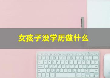 女孩子没学历做什么