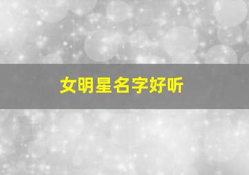 女明星名字好听