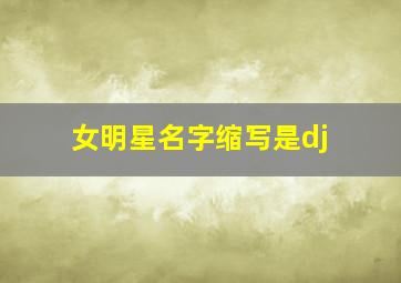 女明星名字缩写是dj