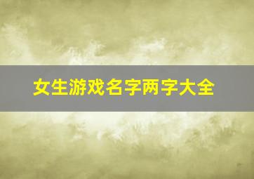 女生游戏名字两字大全