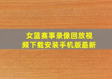 女篮赛事录像回放视频下载安装手机版最新