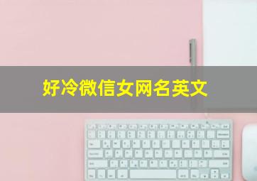 好冷微信女网名英文