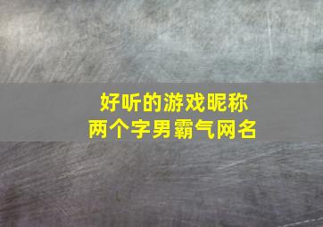 好听的游戏昵称两个字男霸气网名