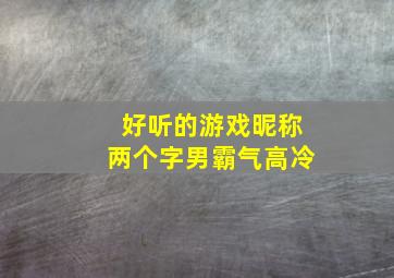 好听的游戏昵称两个字男霸气高冷