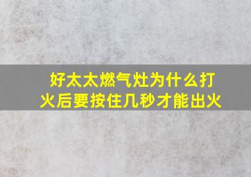 好太太燃气灶为什么打火后要按住几秒才能出火