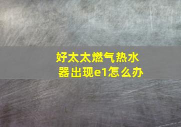 好太太燃气热水器出现e1怎么办