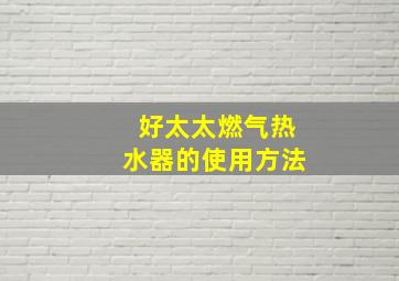 好太太燃气热水器的使用方法