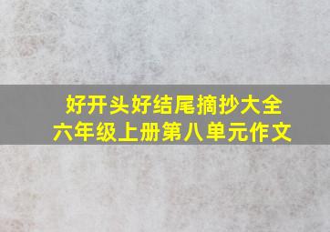 好开头好结尾摘抄大全六年级上册第八单元作文