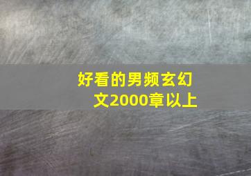 好看的男频玄幻文2000章以上