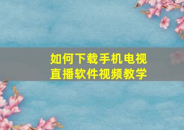 如何下载手机电视直播软件视频教学