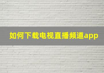 如何下载电视直播频道app