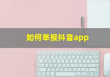 如何举报抖音app